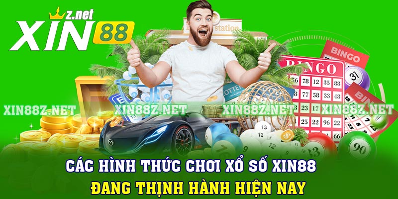 Các hình thức chơi xổ số XIN88 đang thịnh hành hiện nay