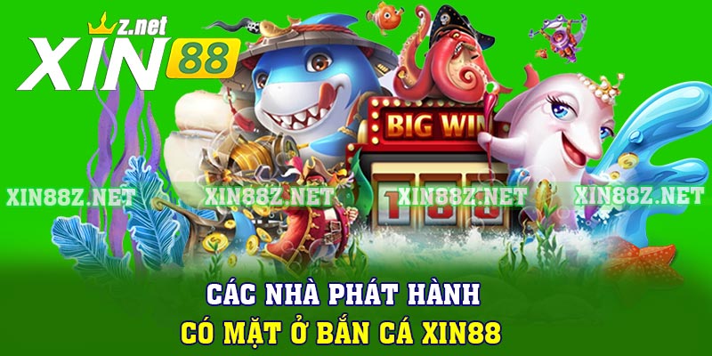 Các nhà phát hành có mặt ở Bắn cá XIN88