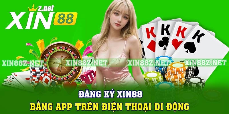 Đăng ký XIN88 bằng app trên điện thoại di động