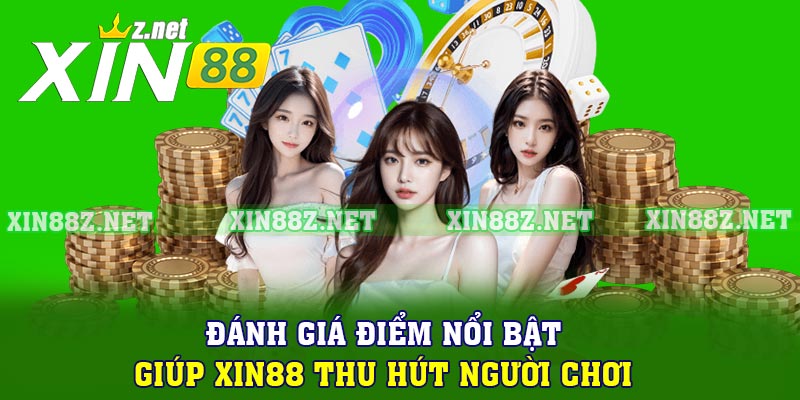 Đánh giá điểm nổi bật giúp XIN88 thu hút người chơi