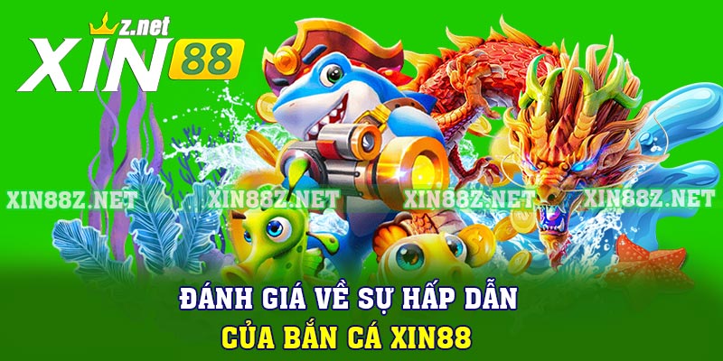 Đánh giá về sự hấp dẫn của Bắn cá XIN88