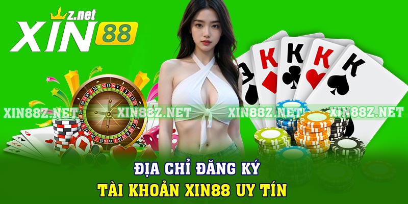 Địa chỉ đăng ký tài khoản XIN88 uy tín