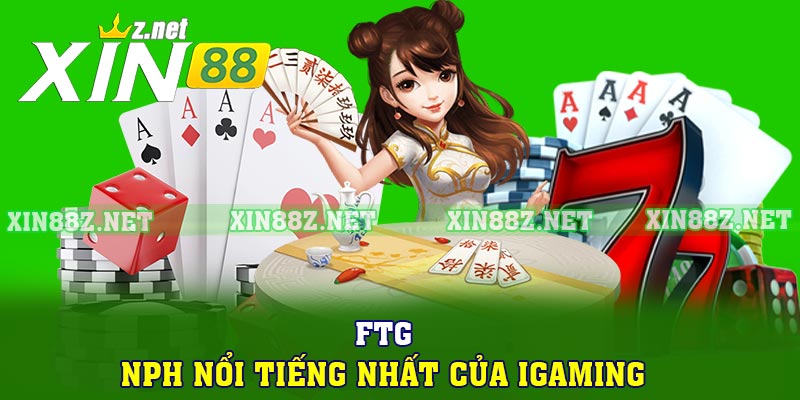 FTG – NPH nổi tiếng nhất của IGaming