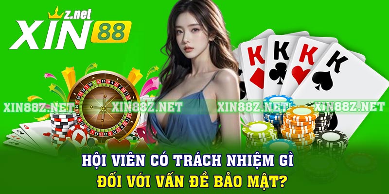 Hội viên có trách nhiệm gì đối với vấn đề bảo mật?