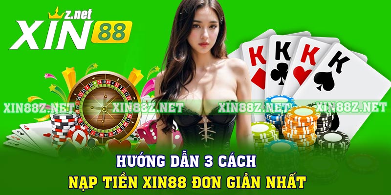 Hướng Dẫn 3 Cách Nạp Tiền Xin88 Đơn Giản Nhất