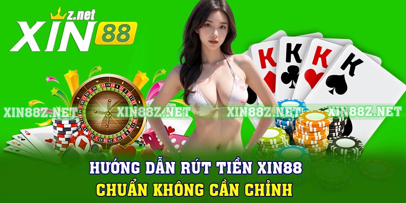 Hướng dẫn rút tiền XIN88 chuẩn không cần chỉnh