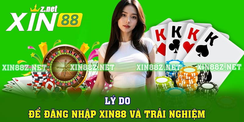 Lý do để đăng nhập XIN88 và trải nghiệm