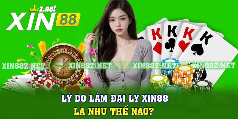 Lý do làm đại lý XIN88 là như thế nào?