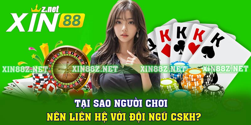 Tại sao người chơi nên liên hệ với đội ngũ CSKH?