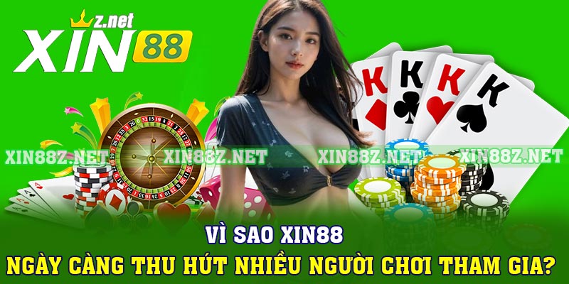 Vì sao XIN88 ngày càng thu hút nhiều người chơi tham gia?